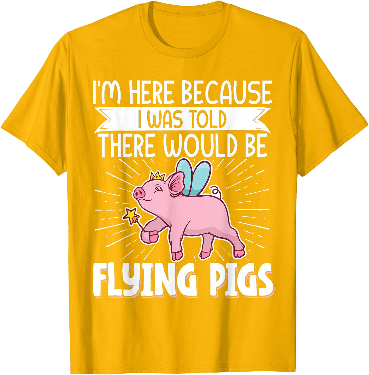 Flying Pig Piggy Clothing I'm Here Because I Was Told There Would Be Flying Pigs T-Shirt - Golden Yellow