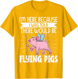 Flying Pig Piggy Clothing I'm Here Because I Was Told There Would Be Flying Pigs T-Shirt - Golden Yellow