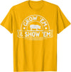 Pig Livestock Showing Fair Week Quote Grow 'em & Show 'em Quote for a Livestock Showing Lover T-Shirt - Golden Yellow