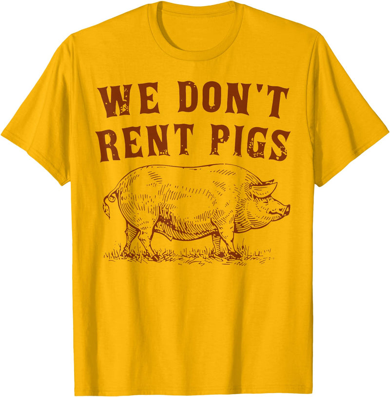 We Don’t Rent Pigs Tees We Don’t Rent Pigs Funny For Men Women T-Shirt - Golden Yellow