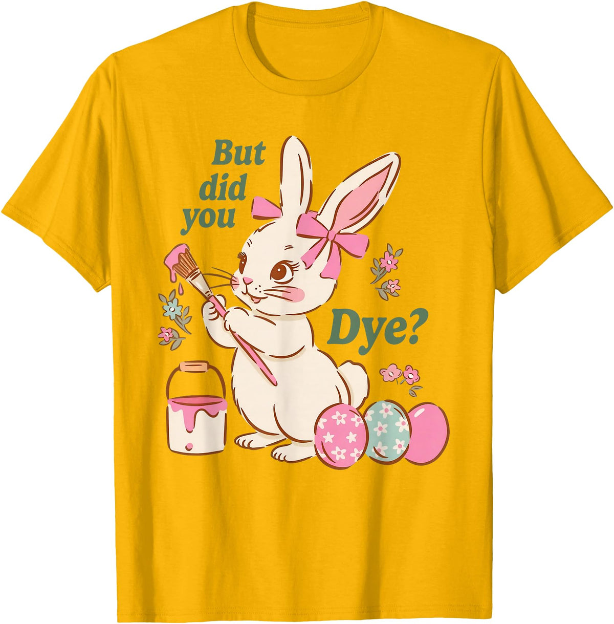Bunny Egg but Did You Dye Funny Cute Easter Rabbit T-Shirt in Golden Yellow