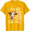 Funny Cow And Yet Despite The Look On My Face Tee. Cow and Yet Despite The Look On My Face You're Still Talking T-Shirt -