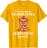 If Swearing Burned Calories I'd Be Funny Pig Tee If Swearing Burned Calories I'd Be A Skinny Funny Pig Lover T-Shirt - Golden Yellow