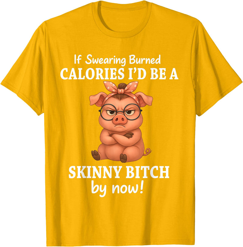 If Swearing Burned Calories I'd Be Funny Pig Tee If Swearing Burned Calories I'd Be A Skinny Funny Pig Lover T-Shirt - Golden Yellow