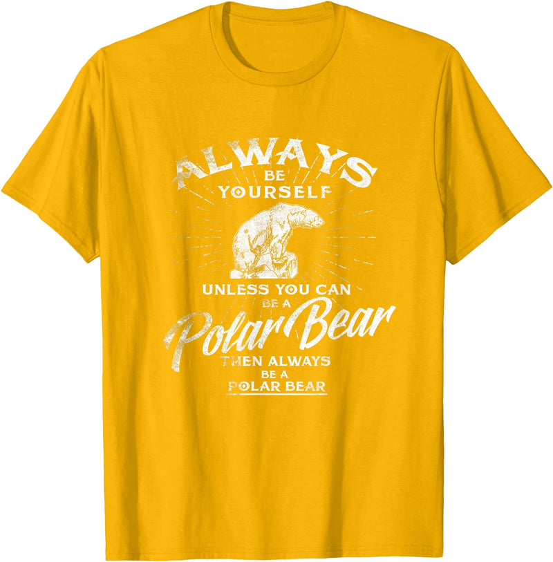 Love Polar Bears - White Bear T shirt, Tee Always Be Yourself Unless You Can Be A Polar Bear T shirt T-Shirt - Golden Yellow