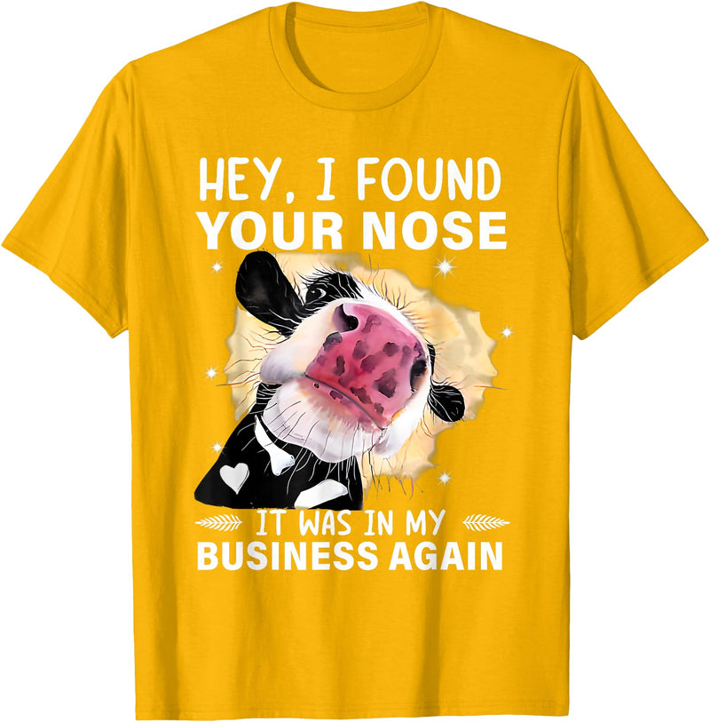 Cow Hey I Found Your Nose Shirt Hey I Found Your Nose It Was In My Business Again Funny Cow T-Shirt - Golden Yellow