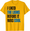 I Liked The Lions Before It Was Cool Apparel I Liked The Lions Before It Was Cool T-Shirt - Golden Yellow