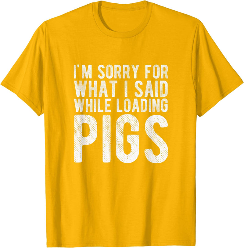 Sorry Farming Stuff I'm Sorry for What I Said While Loading Pigs Funny Farming T-Shirt - Golden Yellow