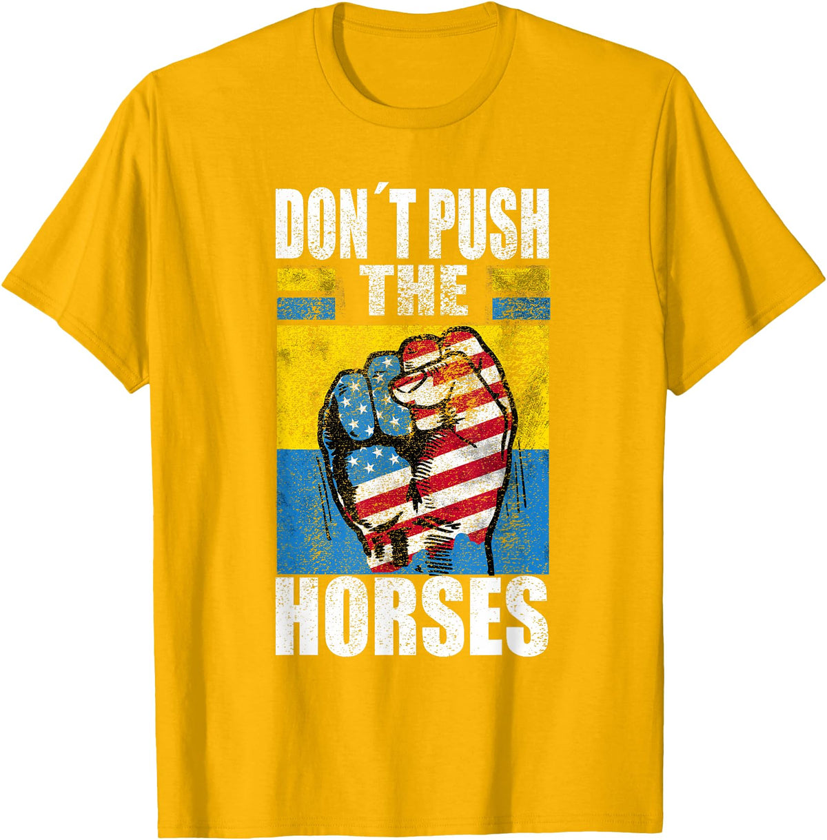 Funny Humorous and Meme quotes Ukraine Don´t Push the Horses - Funny Meme Quote for Sarcastic Minds T-Shirt - Golden Yellow