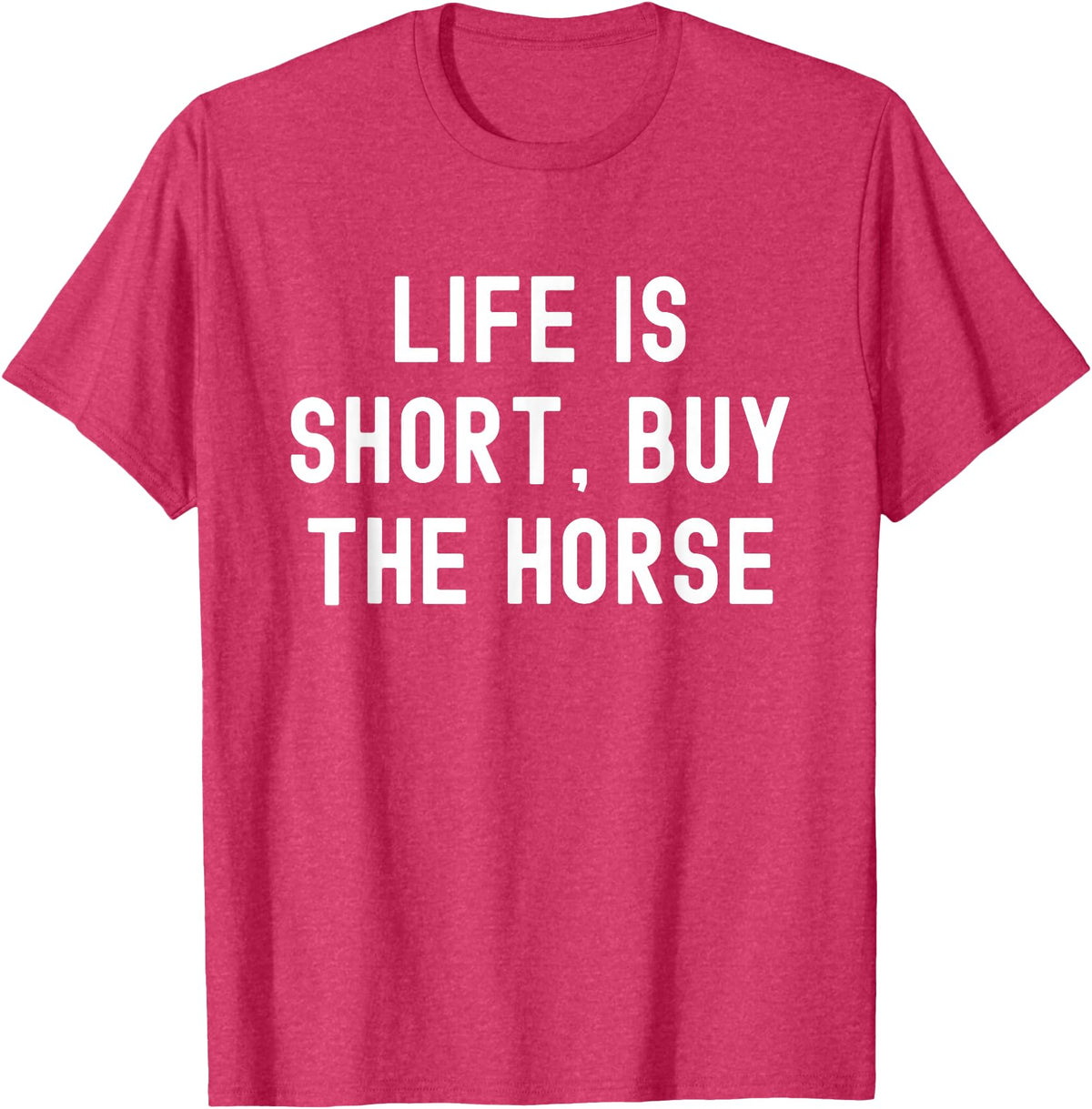 Funny Quotes Life Is Short Buy The Horse Life Is Short, Buy The Horse Funny Quote T-Shirt - Red Heather