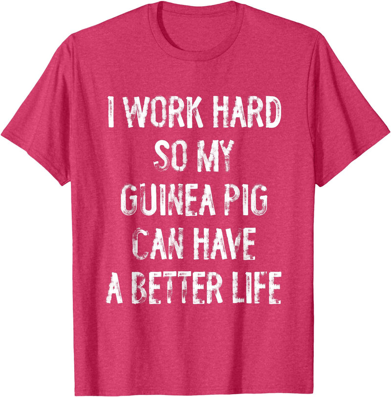 Funny Guinea Pigs Humor Typography Gifts I Work Hard So My Guinea Pigs Can Have A Better Life T-Shirt - Red Heather