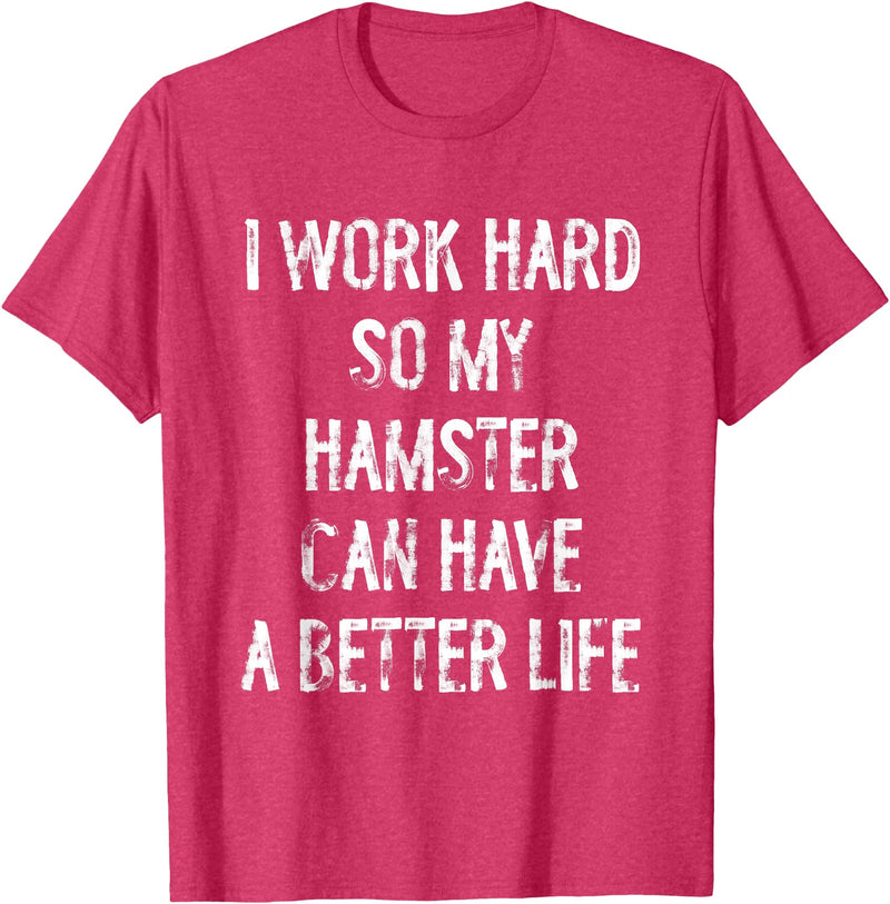 I Work Hard So My Hamster Can Have A Better Life T-Shirt - Red Heather