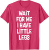 Funny Saying Motivational Quote Sarcastic Attitude Wait For Me I Have Little Legs Funny Quote Sarcastic saying T-Shirt - Red