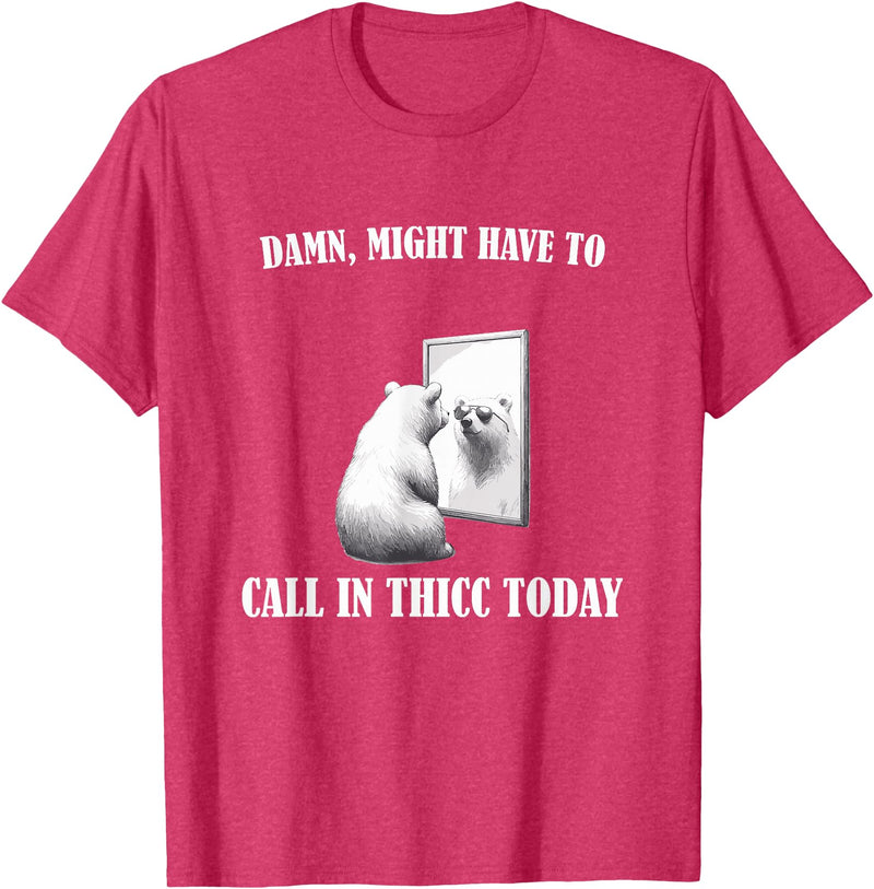 Damn Might Have To Call In Thicc Today Bear Meme Damn Might Have To Call In Thicc Today Bear Mirror Meme T-Shirt - Red Heather