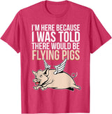Funny Flying Pigs Pig Piggy Gift Design Idea Here Because I Was Told There Would Be Flying Pigs Pig T-Shirt - Red Heather