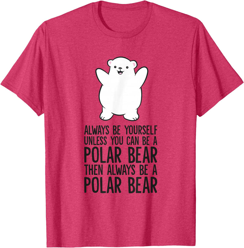 Arctic Polar Bear Tees And Gifts Always Be Yourself Unless You Can Be A Polar Bear T-Shirt - Red Heather