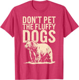 Grizzly Bear Don't Pet the Fluffy Dogs T-Shirt