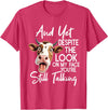 Funny Cow And Yet Despite The Look On My Face Tee. Cow and Yet Despite The Look On My Face You're Still Talking T-Shirt -