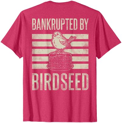 Bankrupted By Birdseed Bird Watching Humor Bankrupted By Birdseed Funny Bird Watching Lover 2 Sides T-Shirt - size chart