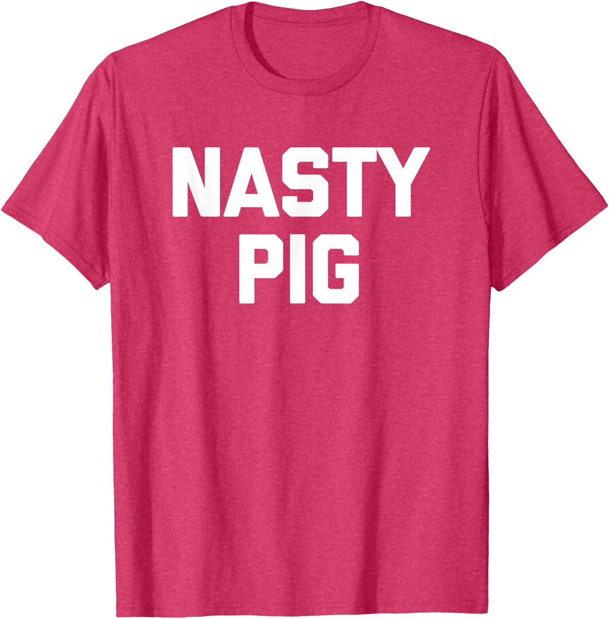 Funny Shirt With Saying & Funny T-Shirts Nasty Pig T-Shirt funny saying sarcastic novelty humor cool T-Shirt - Red Heather