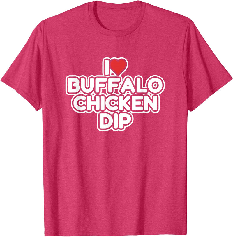 I Love Buffalo Chicken Dip Designs I Love Buffalo Chicken Dip T-Shirt - Red Heather