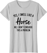 Funny Horse Lover, Yes I Smell Like A Horse T-Shirt - Silver Grey