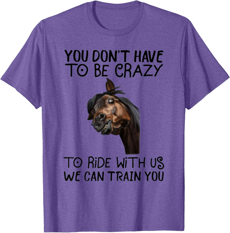 You Don't Have To Be Crazy To Ride With Us We Can Train You T-Shirt - Purple Heather