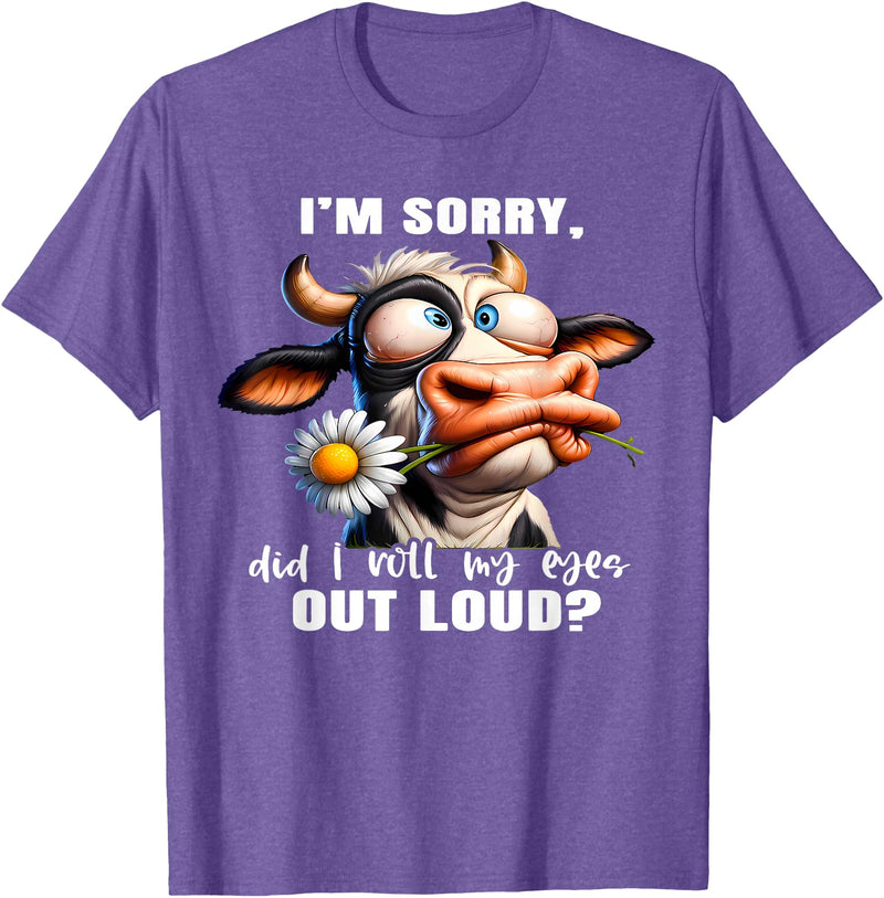 Cow Funny I'm Sorry Did I Roll My Eyes Out Loud I'm Sorry Did I Roll My Eyes Out Loud Funny Cow Daisy Flower T-Shirt -