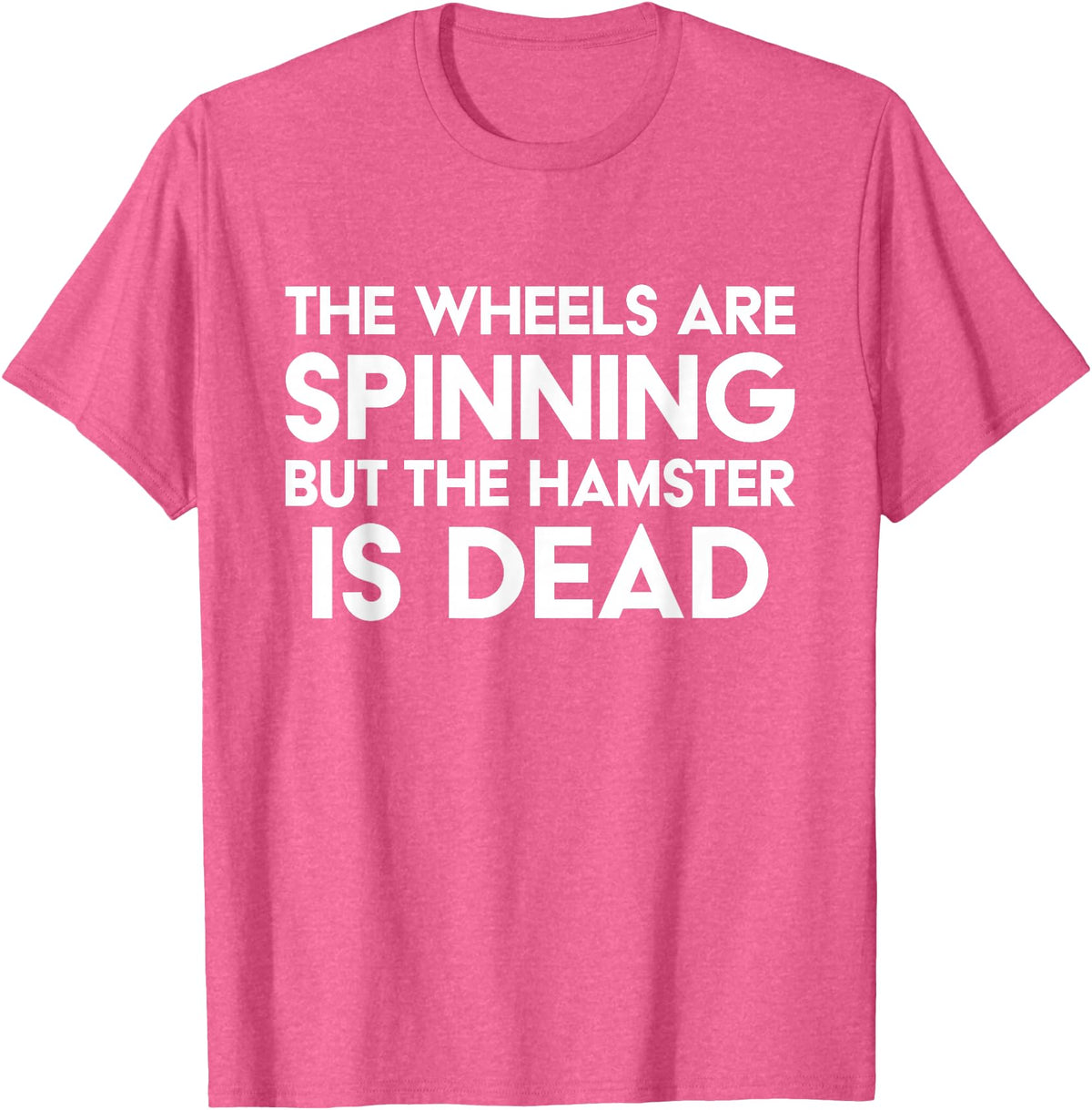 The Wheels Are Spinning But The Hamster Is Dead Funny Saying T-Shirt - Pink Heather