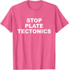 Stop Plate Tectonics Funny Apparel T-Shirt - Pink Heather