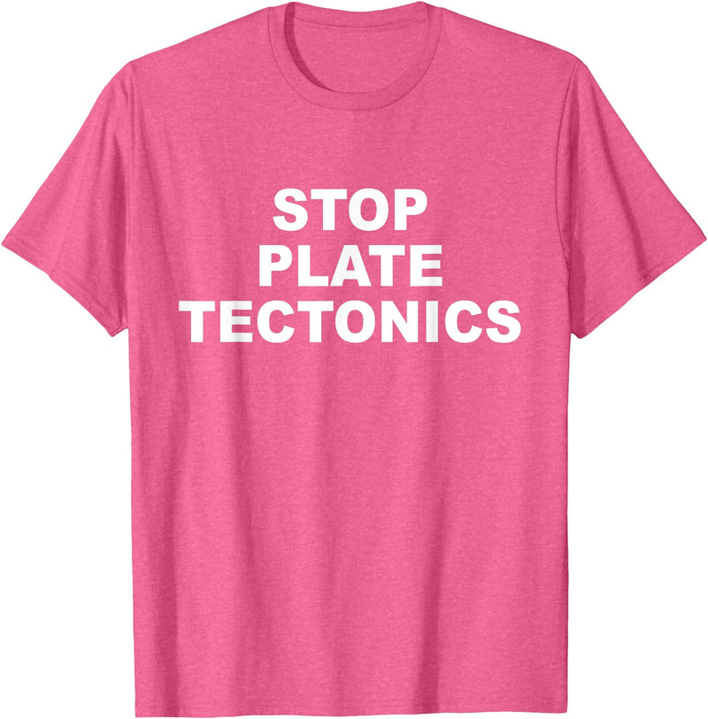Stop Plate Tectonics Funny Apparel T-Shirt - Pink Heather