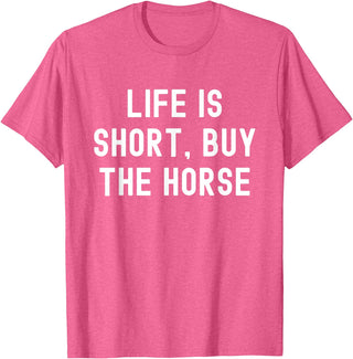 Funny Quotes Life Is Short Buy The Horse Life Is Short, Buy The Horse Funny Quote T-Shirt - Pink Heather