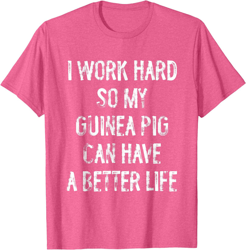 Funny Guinea Pigs Humor Typography Gifts I Work Hard So My Guinea Pigs Can Have A Better Life T-Shirt - Pink Heather