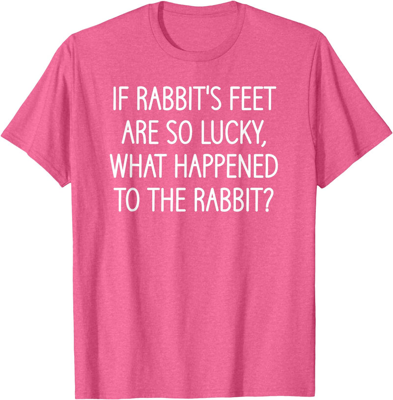 If Rabbit's Feet Are So Lucky, Funny, Jokes, Sarcastic T-Shirt in Pink Heather