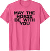Funny Horse Be With You Tee May The Horse Be With You Funny Horse Novelty T Shirt T-Shirt - Pink Heather