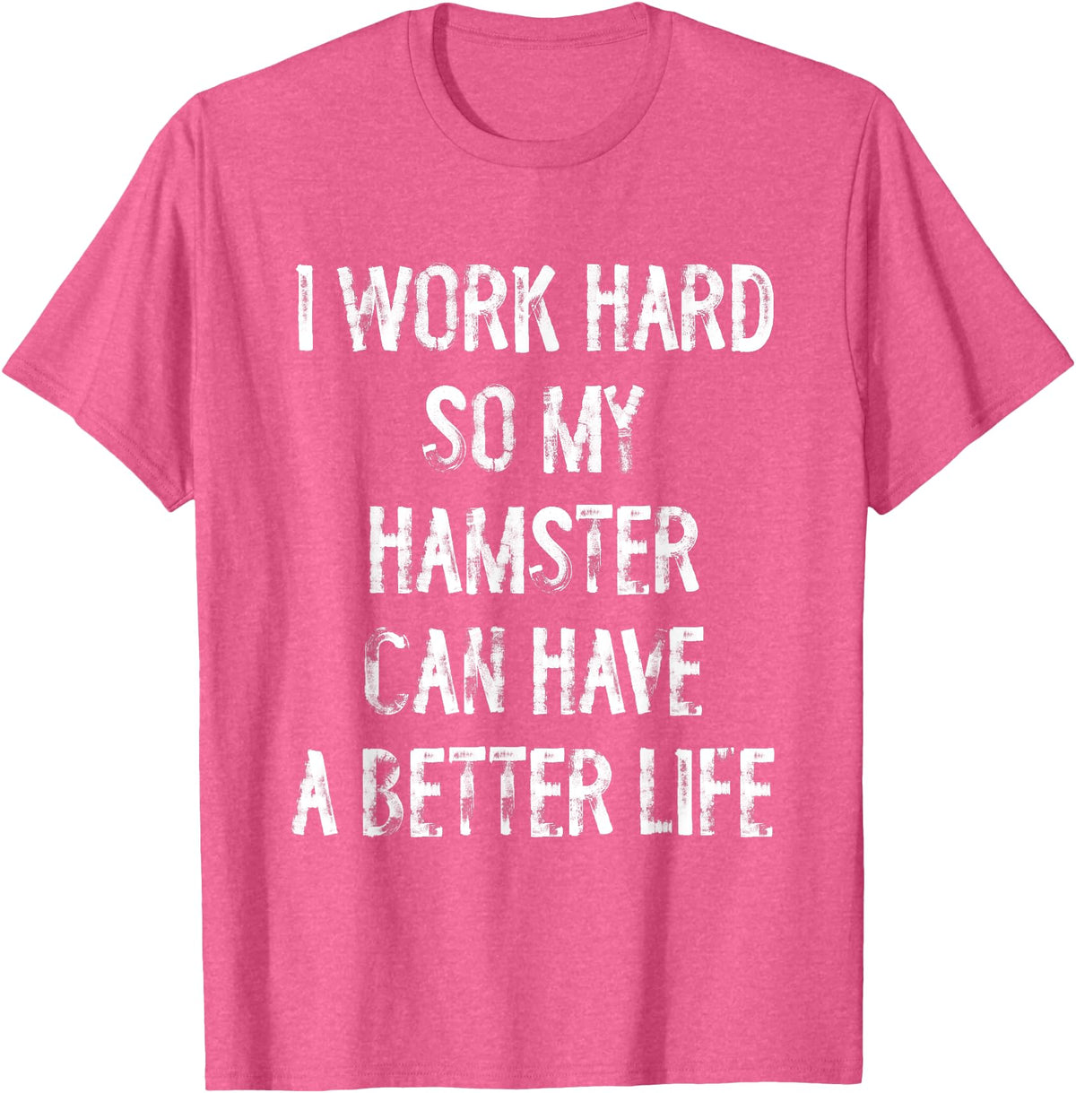 I Work Hard So My Hamster Can Have A Better Life T-Shirt - Pink Heather