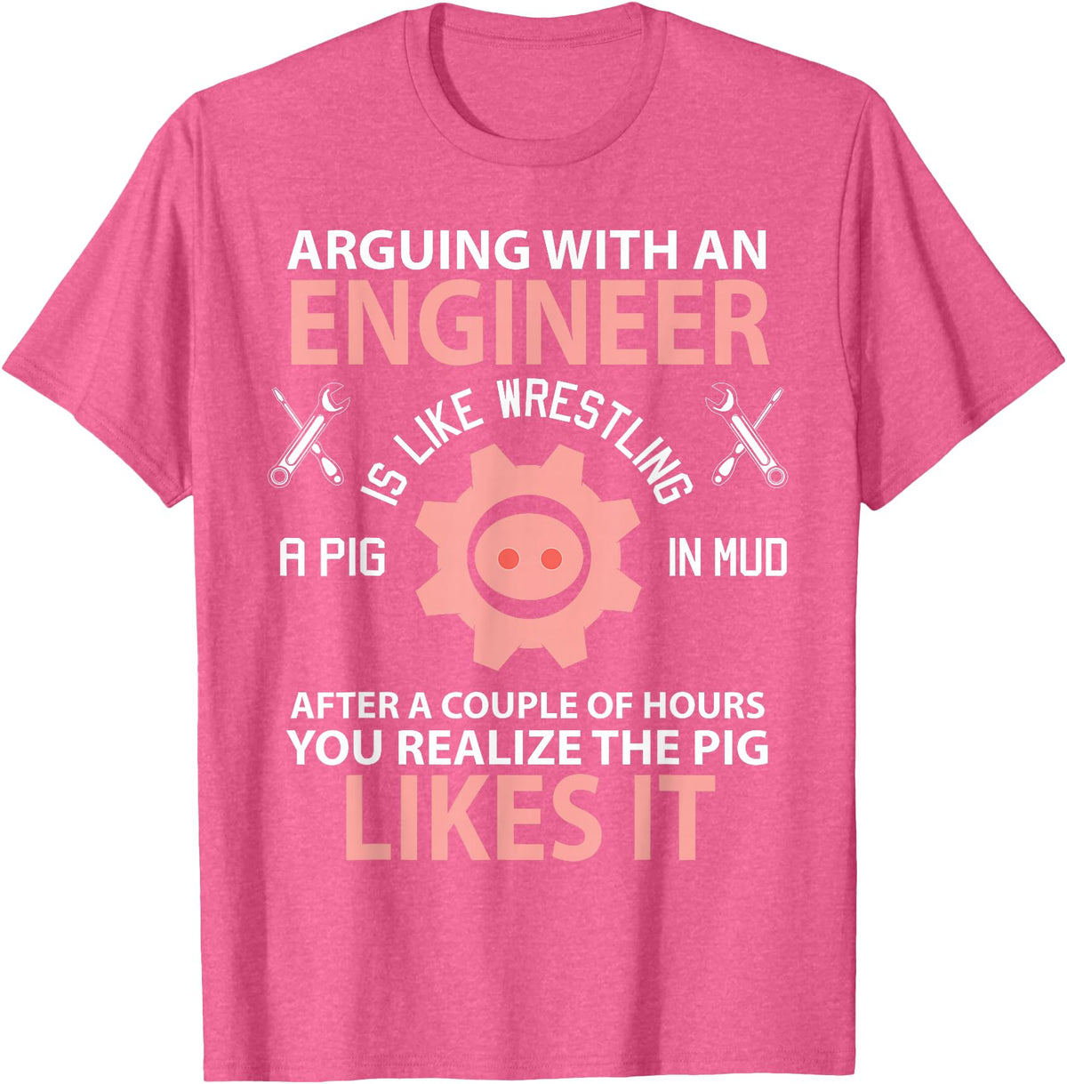 Funny Engineer I'm Not Arguing Apparel Wear Gift Arguing With An Engineer Is Like Wrestling A Pig Engineering T-Shirt - Pink Heather