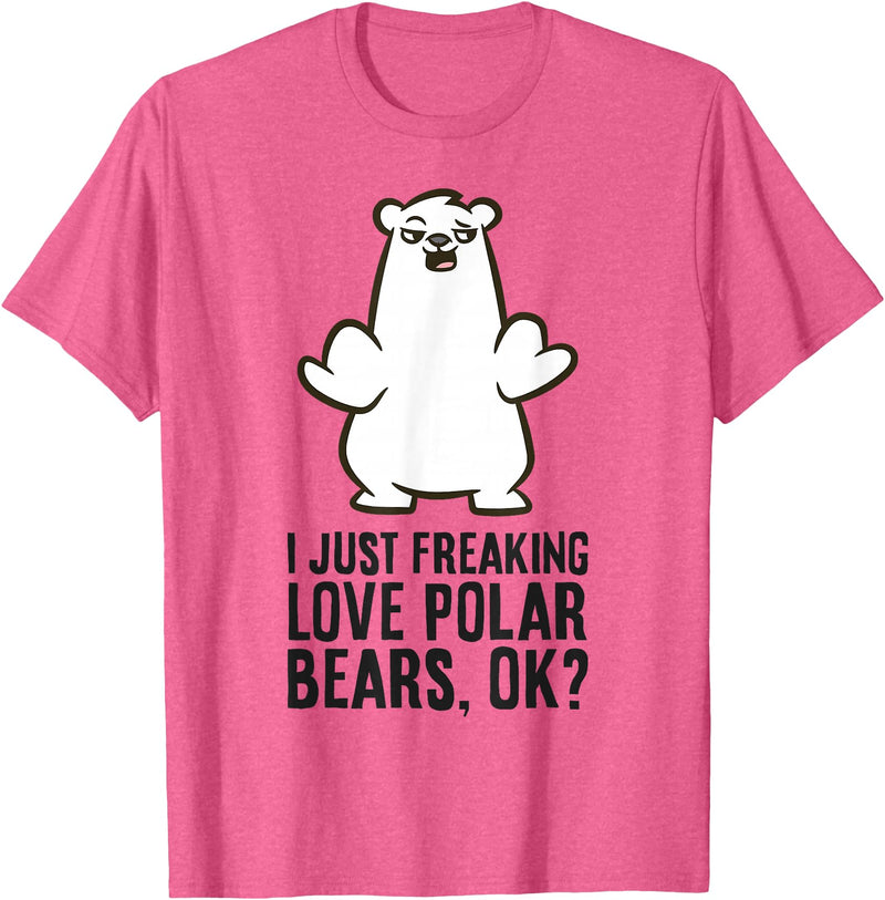 Cute Polar Bear Gifts And Tees I Just Freaking Love Polar Bears, Ok? Cute Polar Bear T-Shirt - Pink Heather