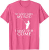 TeeOutlet So Good With My Rod I Make Fish Come Fishing Shirt T-Shirt - Pink Heather