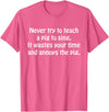 Never Try To Teach A Pig To Sing Apparel Never Try To Teach A Pig To Sing It Wastes Your Time Quote T-Shirt - Pink Heather