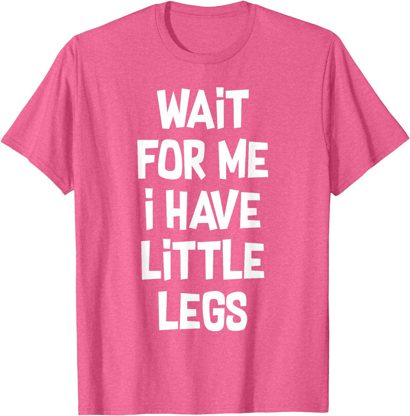 Funny Saying Motivational Quote Sarcastic Attitude Wait For Me I Have Little Legs Funny Quote Sarcastic saying T-Shirt -