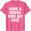 Save A Horse Ride My Face Collection Save A Horse Ride My Face T-Shirt - Pink Heather