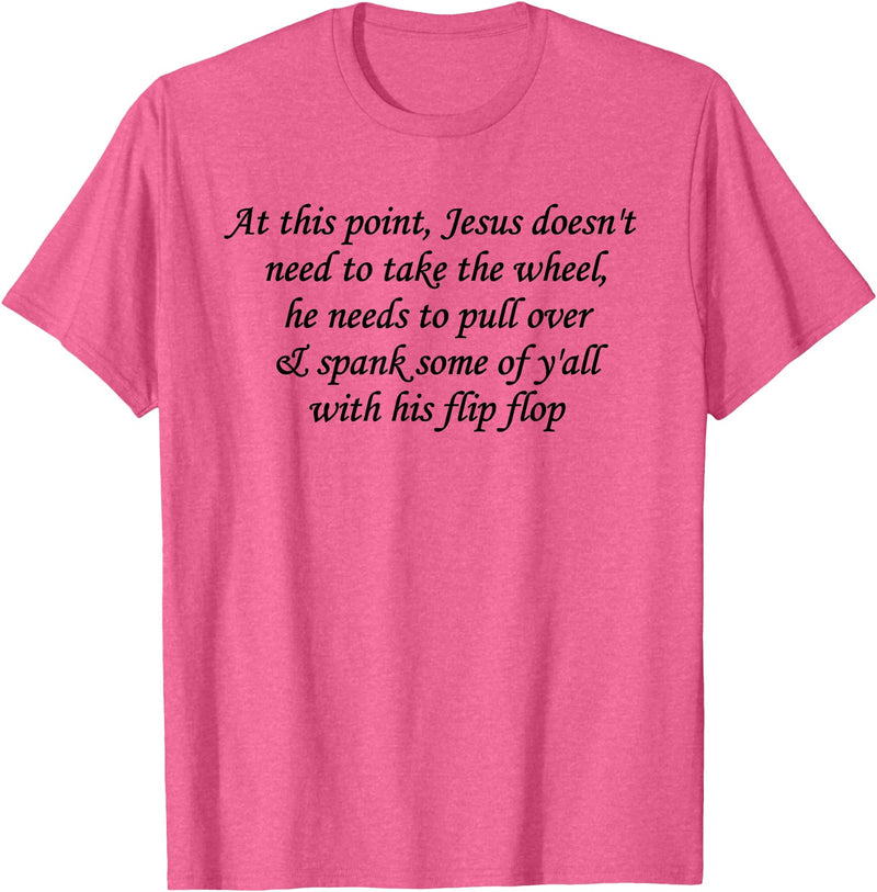 At This Point Shirt At This Point Jesus Doesn't Need To Take The Wheel T-Shirt - Pink Heather