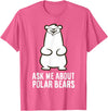 Cute Polar Bear Gifts And Tees Ask Me About Polar Bears Funny Polar Bear T-Shirt - Pink Heather