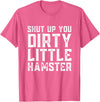 Shut Up You Dirty Little Hamster Rodent Animal Owner Pet T-Shirt - Pink Heather