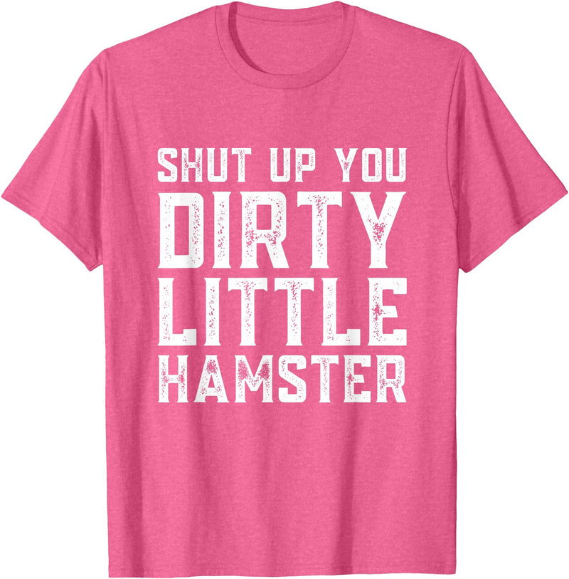 Shut Up You Dirty Little Hamster Rodent Animal Owner Pet T-Shirt - Pink Heather