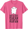 Arctic Polar Bear Tees And Gifts Always Be Yourself Unless You Can Be A Polar Bear T-Shirt - Pink Heather