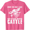 funny heifer cow farmer Sorry for what I said when we were working cattle T-Shirt - Pink Heather