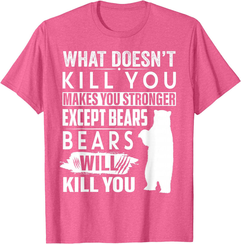 funny bears quote humor jokes gifts idea men women What Doesn't Kill You Makes You Stronger Except Bears funny T-Shirt - Pink Heather