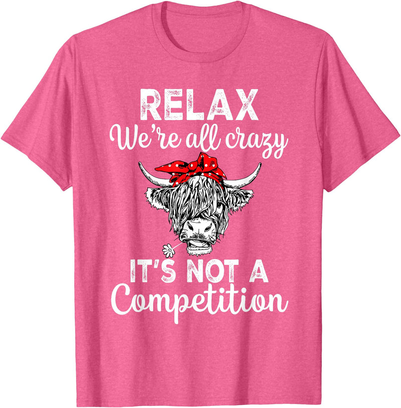 Funny Cow Relax We're All Crazy Highland Cow Women Relax We're All Crazy It's Not A Competition Funny Cow T-Shirt - Pink